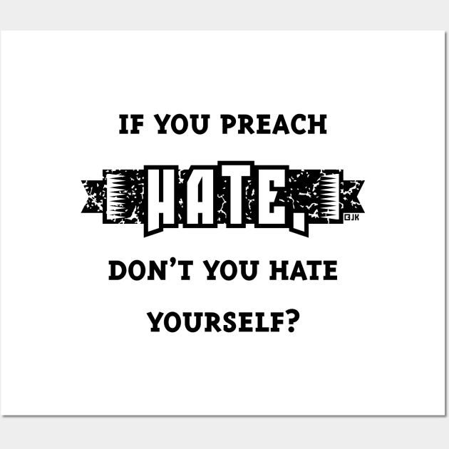 If You Preach Hate, Don’t You Hate Yourself? (Black) Wall Art by MrFaulbaum